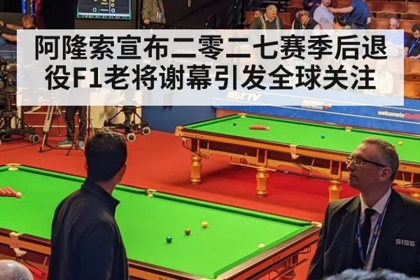 阿隆索宣布二零二七赛季后退役F1老将谢幕引发全球关注