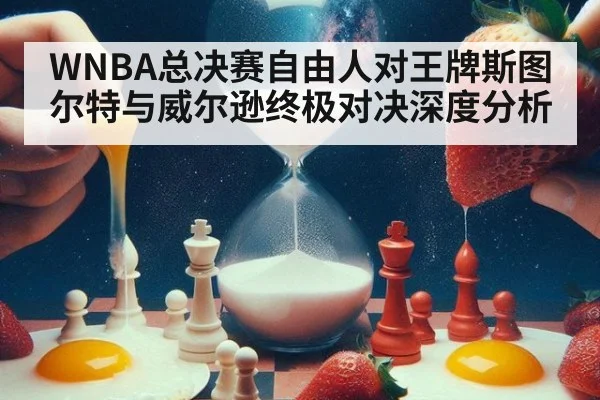 WNBA总决赛自由人对王牌斯图尔特与威尔逊终极对决深度分析